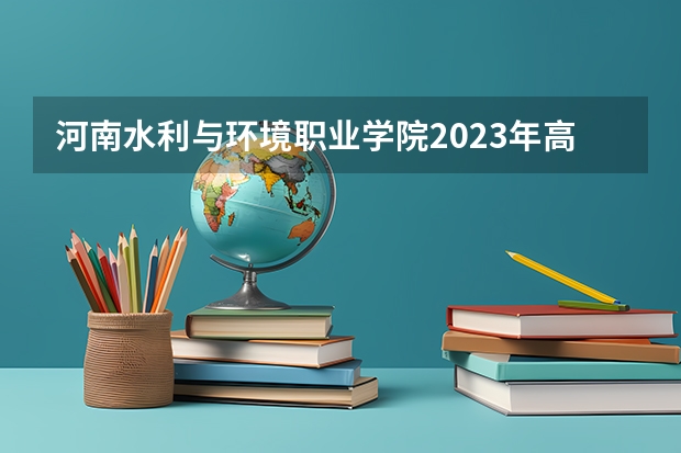 河南水利与环境职业学院2023年高考多少分可以录取 河南水利与环境职业学院口碑怎么样