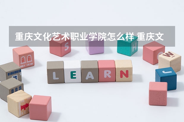 重庆文化艺术职业学院怎么样 重庆文化艺术职业学院学校地址在哪