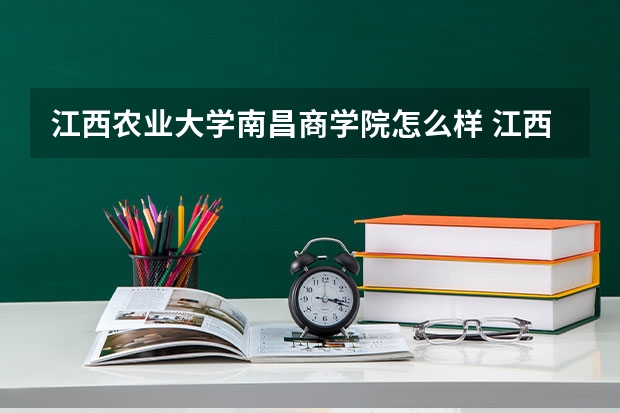 江西农业大学南昌商学院怎么样 江西农业大学南昌商学院学校地址在哪