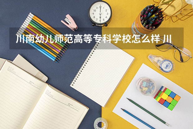 川南幼儿师范高等专科学校怎么样 川南幼儿师范高等专科学校学校地址在哪