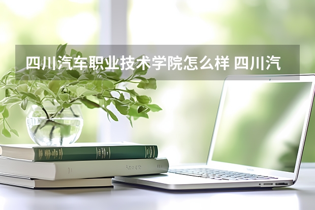 四川汽车职业技术学院怎么样 四川汽车职业技术学院学校地址在哪