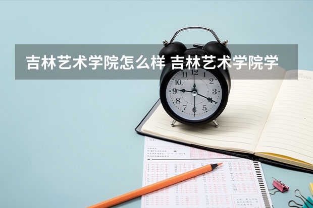 吉林艺术学院怎么样 吉林艺术学院学校地址在哪