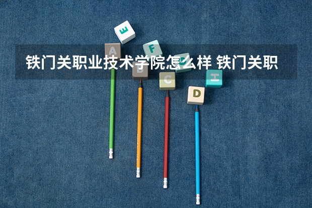 铁门关职业技术学院怎么样 铁门关职业技术学院学校地址在哪