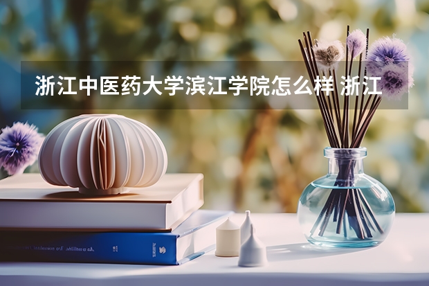 浙江中医药大学滨江学院怎么样 浙江中医药大学滨江学院学校地址在哪