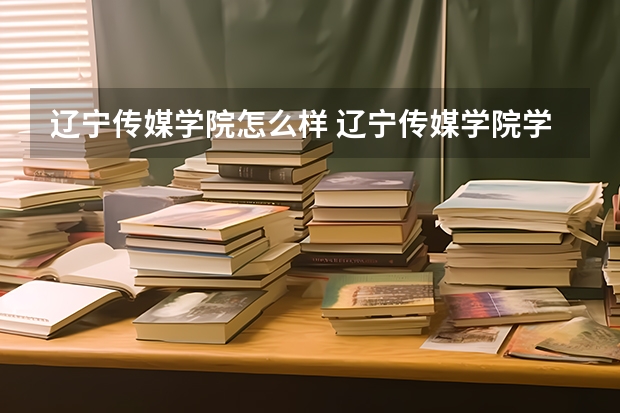 辽宁传媒学院怎么样 辽宁传媒学院学校地址在哪