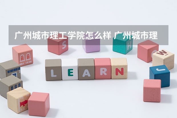 广州城市理工学院怎么样 广州城市理工学院学校地址在哪