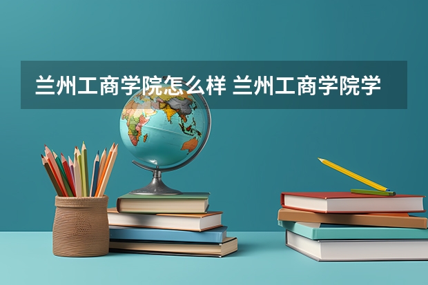 兰州工商学院怎么样 兰州工商学院学校地址在哪