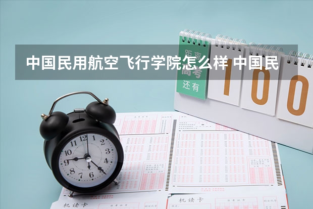 中国民用航空飞行学院怎么样 中国民用航空飞行学院学校地址在哪
