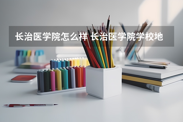 长治医学院怎么样 长治医学院学校地址在哪