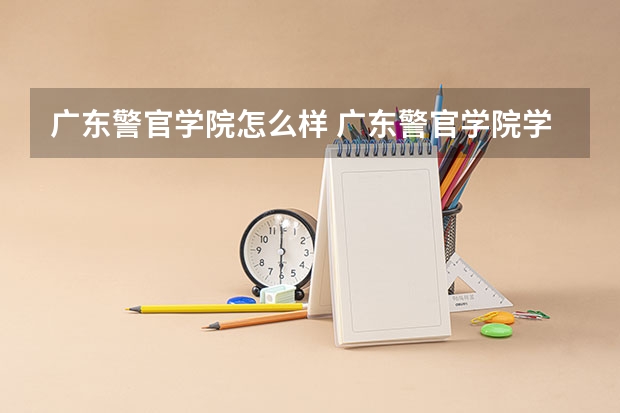 广东警官学院怎么样 广东警官学院学校地址在哪