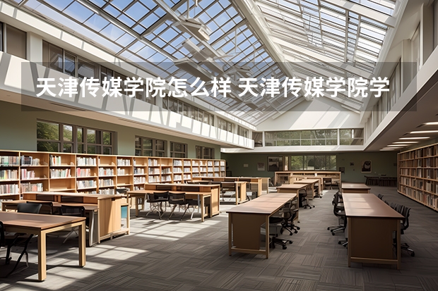 天津传媒学院怎么样 天津传媒学院学校地址在哪