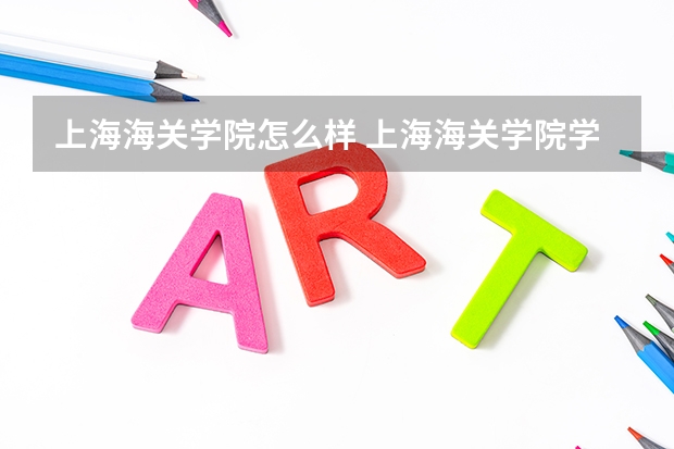 上海海关学院怎么样 上海海关学院学校地址在哪