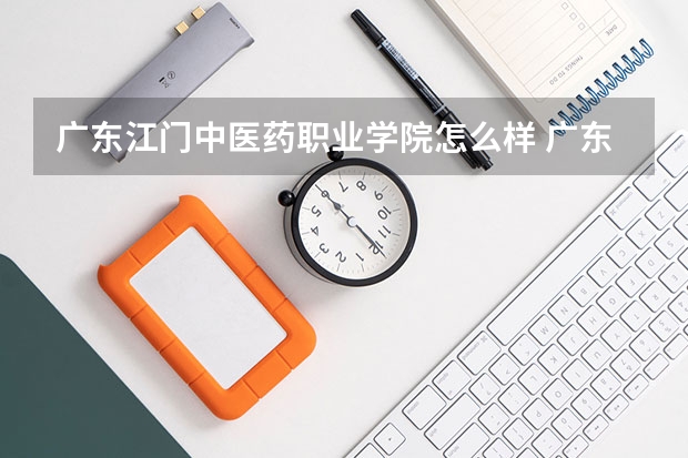 广东江门中医药职业学院怎么样 广东江门中医药职业学院学校地址在哪