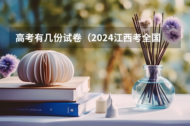 高考有几份试卷（2024江西考全国几卷?）