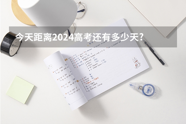 今天距离2024高考还有多少天?