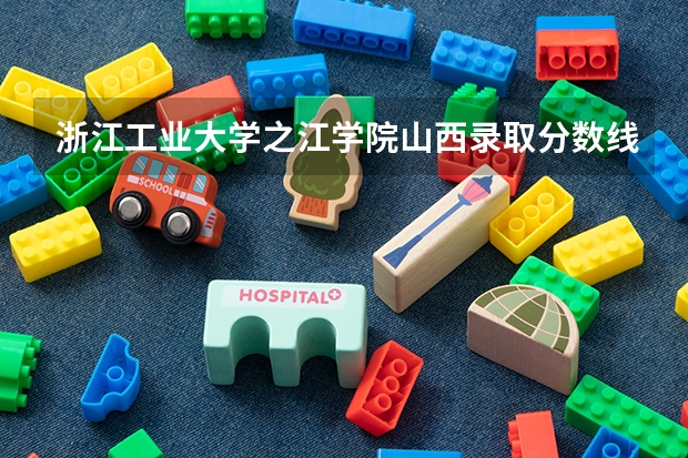 浙江工业大学之江学院山西录取分数线是多少 浙江工业大学之江学院山西招生人数
