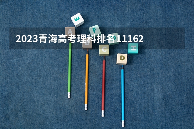 2023青海高考理科排名11162的考生报考什么大学 历年录取分数线