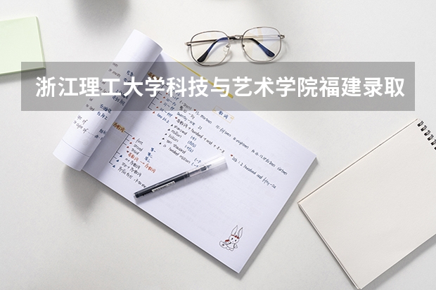浙江理工大学科技与艺术学院福建录取分数线是多少 浙江理工大学科技与艺术学院福建招生人数