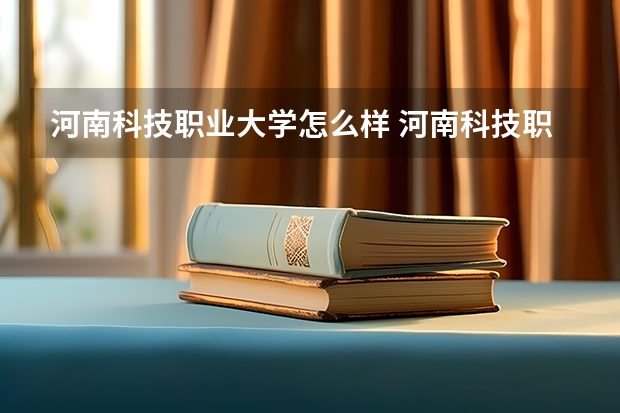河南科技职业大学怎么样 河南科技职业大学学校地址在哪