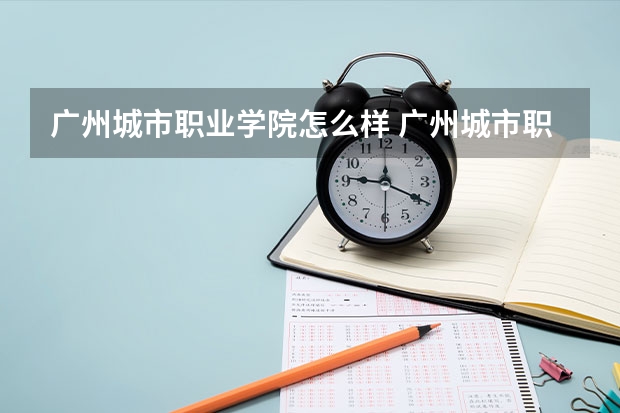 广州城市职业学院怎么样 广州城市职业学院学校地址在哪