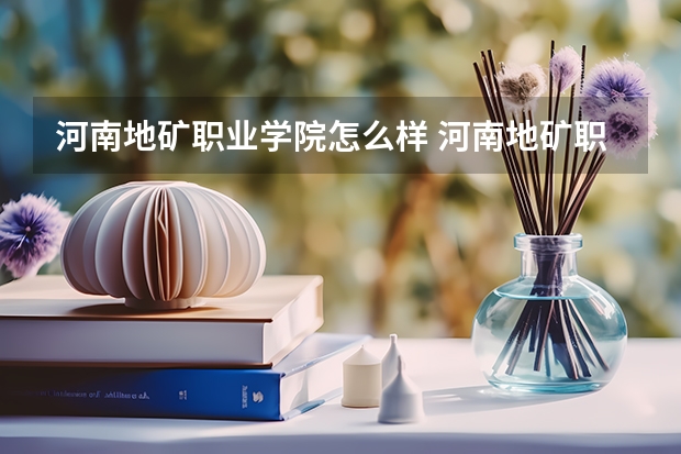河南地矿职业学院怎么样 河南地矿职业学院学校地址在哪