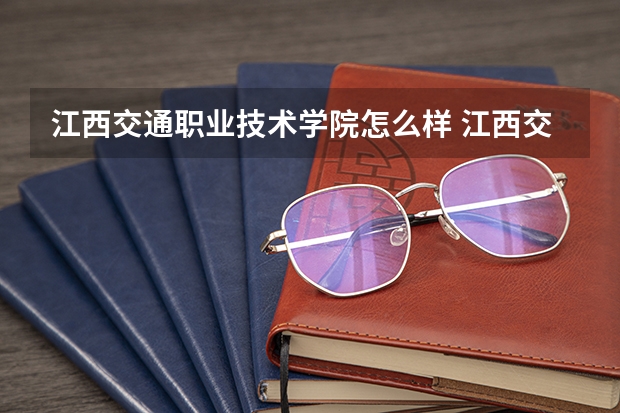 江西交通职业技术学院怎么样 江西交通职业技术学院学校地址在哪