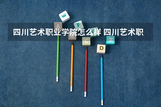 四川艺术职业学院怎么样 四川艺术职业学院学校地址在哪
