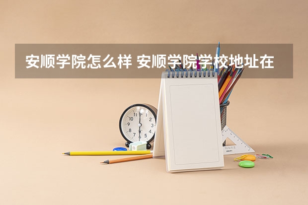 安顺学院怎么样 安顺学院学校地址在哪