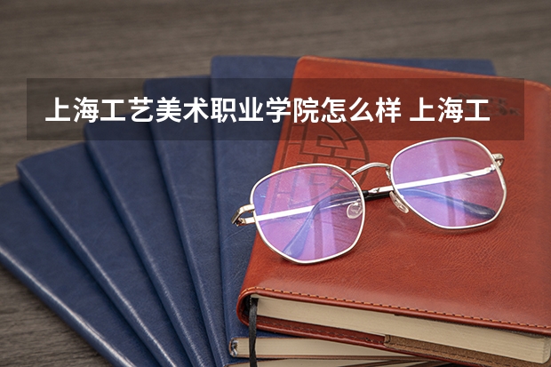 上海工艺美术职业学院怎么样 上海工艺美术职业学院学校地址在哪