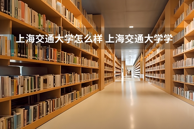 上海交通大学怎么样 上海交通大学学校地址在哪