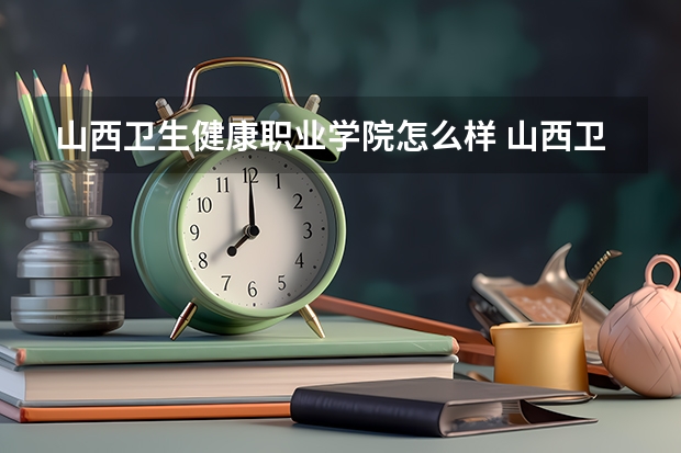 山西卫生健康职业学院怎么样 山西卫生健康职业学院学校地址在哪