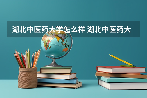 湖北中医药大学怎么样 湖北中医药大学学校地址在哪