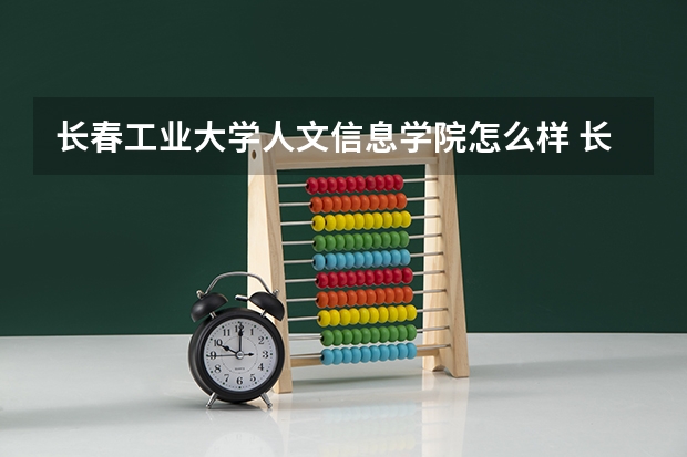 长春工业大学人文信息学院怎么样 长春工业大学人文信息学院学校地址在哪