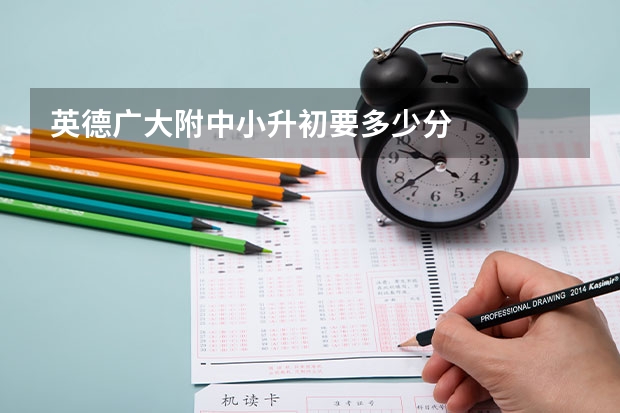 英德广大附中小升初要多少分