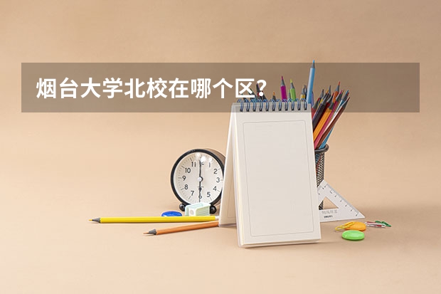 烟台大学北校在哪个区？