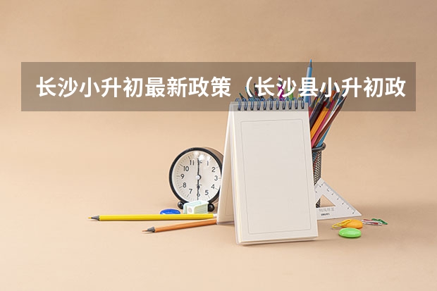 长沙小升初最新政策（长沙县小升初政策）