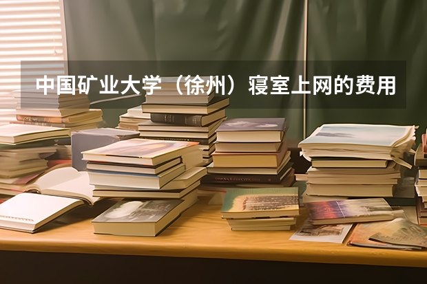 中国矿业大学（徐州）寝室上网的费用是什么样的？能包月吗？