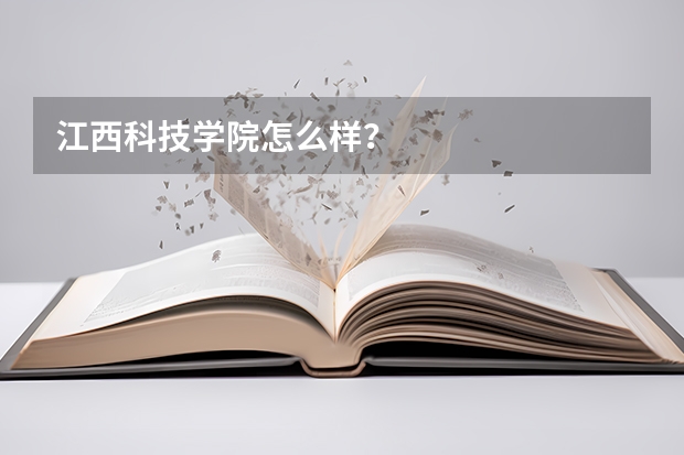 江西科技学院怎么样？