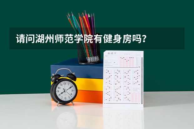 请问湖州师范学院有健身房吗？