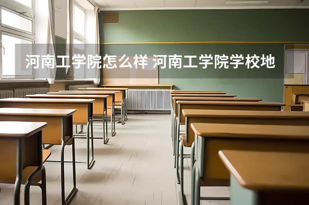 河南工学院怎么样 河南工学院学校地址在哪