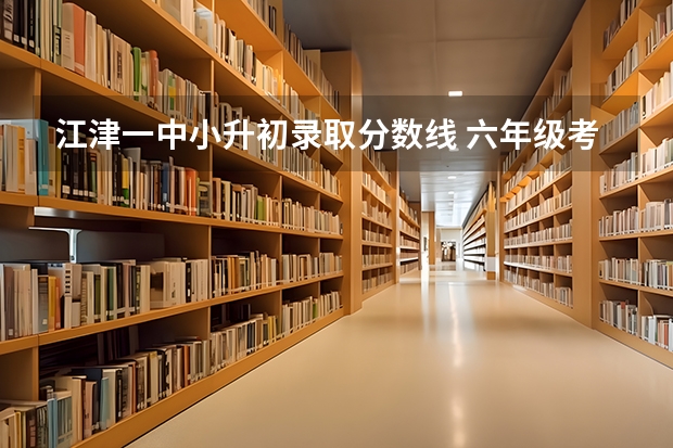 江津一中小升初录取分数线 六年级考江津金一中要考几科 江津一中小升初录取分数线