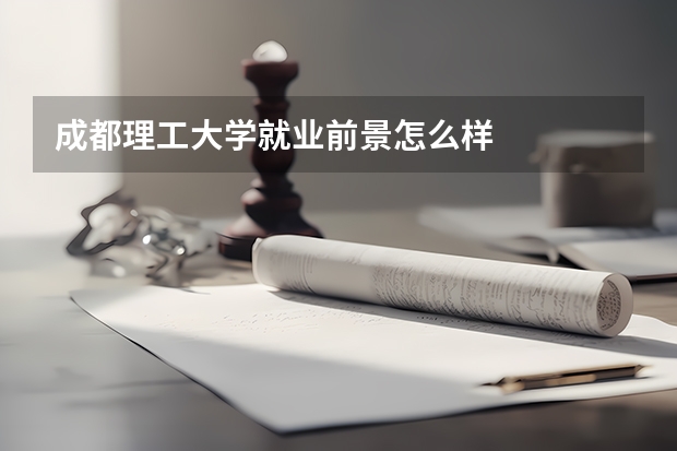 成都理工大学就业前景怎么样