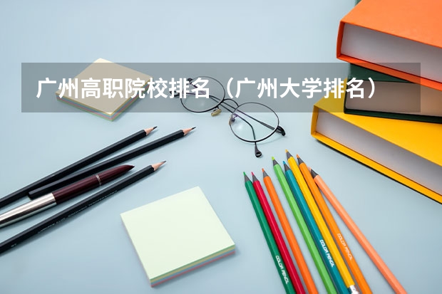 广州高职院校排名（广州大学排名）