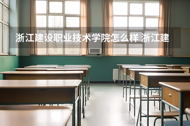 浙江建设职业技术学院怎么样 浙江建设职业技术学院学校地址在哪