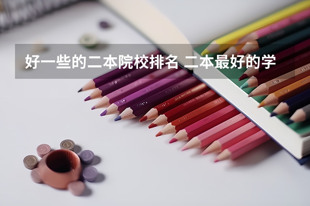 好一些的二本院校排名 二本最好的学校排名 新闻传播学二本大学排名及分数线