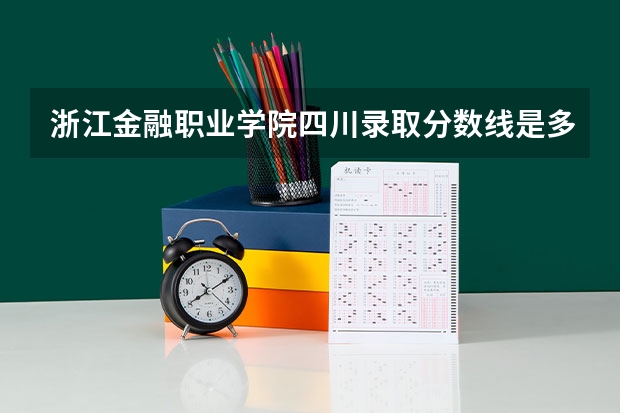 浙江金融职业学院四川录取分数线是多少 浙江金融职业学院四川招生人数