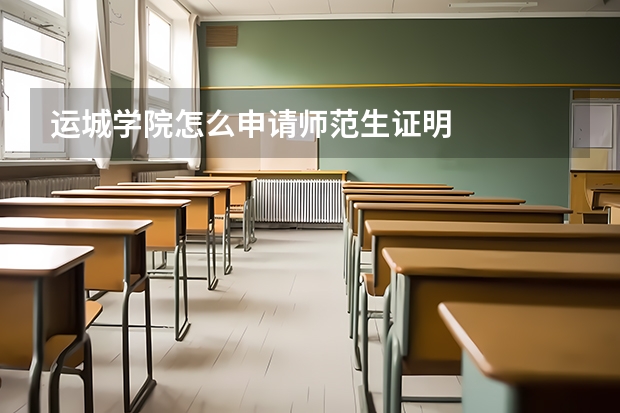运城学院怎么申请师范生证明