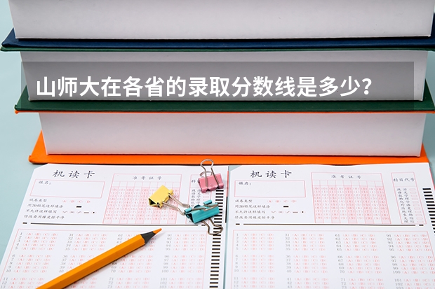 山师大在各省的录取分数线是多少？