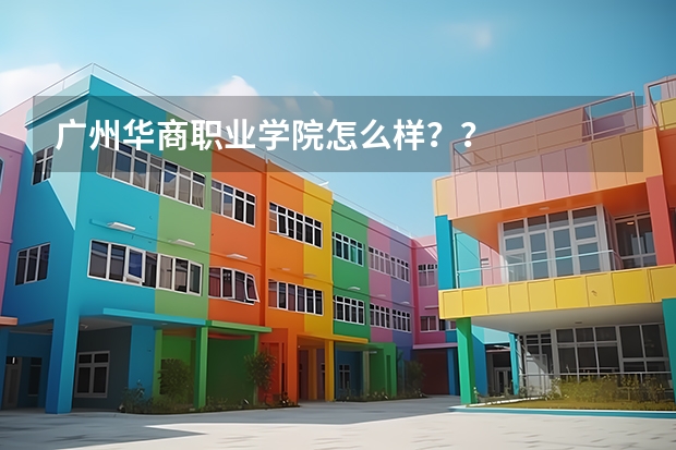 广州华商职业学院怎么样？？