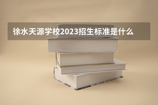 徐水天源学校2023招生标准是什么